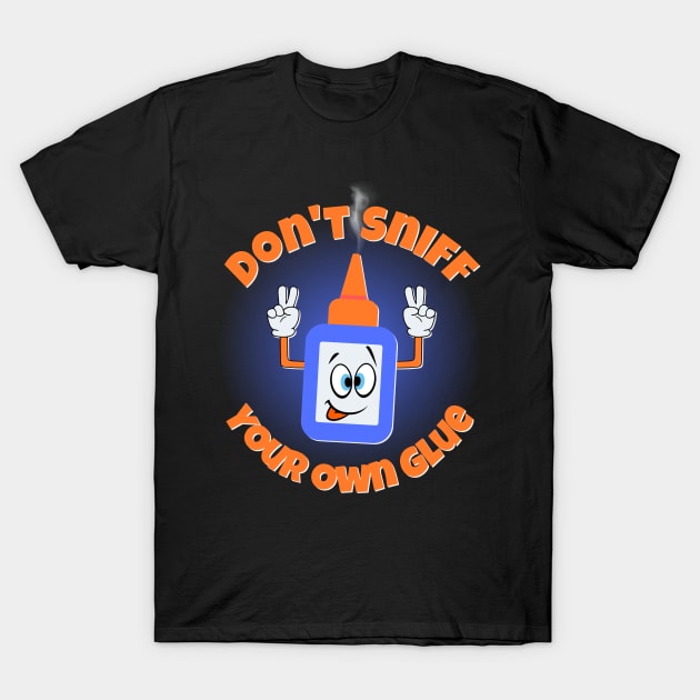 Don't Sniff Your Own Glue T-Shirt by Kenny The Bartender's Tee Emporium